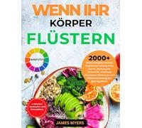 WENN DEIN KÖRPER FLÜSTERT: 2000+ Antientzündliche Rezepte Zur Heilung des Darms, zur Stärkung des Immunsystems, zur Linderung chronischer Schmerzen und zur Wiederherstellung des Gleichgewichts