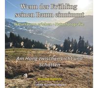 Wenn der Frühling seinen Raum einnimmt • Am Hang zwischen Licht und Schatten • Artbook Band IV: Der stille Raum der Wahrnehmung - Naturfotografie und alpine Landschaften