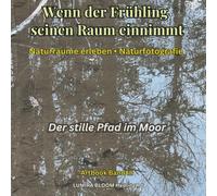 Wenn der Frühling seinen Raum einnimmt • Der stille Pfad im Moor • Artbook Band III: Ein Raum der Stille - Naturfotografie & Wahrnehmung im Moor