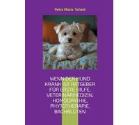 Wenn der Hund krank ist Ratgeber für erste Hilfe, Veterinärmedizin, Homöopathie, Phytotherapie, Bachblüten: kleine und große Hunde Rassen