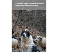 Wenn der Hund selbst entscheidet: Leben mit Herdenschutzhunden