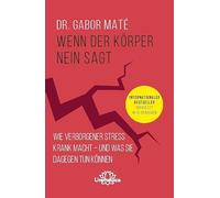 Wenn der Körper nein sagt: Wie verborgener Stress krank macht - und was Sie dagegen tun können. Internationaler Bestseller übersetzt in 15 Sprachen