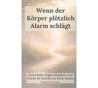 Wenn der Körper plötzlich Alarm schlägt: Körperliche Angst verstehen und Schritt für Schritt zur Ruhe finden