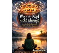 Wenn der Kopf nicht schweigt: Vom Gedankenkarussell zur Ruhe in Gottes Gegenwart