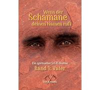 Wenn der Schamane deinen Namen ruft: Band 1 - Vater