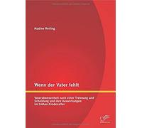 Wenn Der Vater Fehlt: Vaterabwesenheit Nach Einer Trennung Und Scheidung Und Ihre Auswirkungen Im Frühen Kindesalter