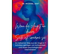Wenn die Angst an Deiner Seite ist - Ein siebentägiges Selfcare-Programm von Dr. Michael Jost: Ein heilsamer Weg in 7 Schritten, getragen von Achtsamkeit und neuen psychologischen Erkenntnissen