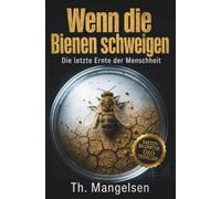 Wenn die Bienen schweigen: Die letzte Ernte der Menschheit