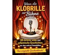 Wenn die Klobrille zur Bühne wird: 33 ehrliche, wilde und urkomische Geschichten aus dem wahren Frauenleben