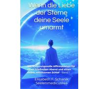 Wenn die Liebe der Sterne deine Seele umarmt: 108 stimmungsvolle Affirmationen für einen friedvollen Abend und einen tiefen, erholsamen Schlaf