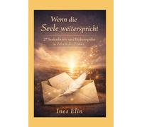 Wenn die Seele weiterspricht: 27 Seelenbriefe und Lichtimpulse für Trost, Hoffnung und Heilung in Zeiten der Trauer