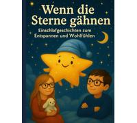 Wenn die Sterne gähnen: Einschlafgeschichten zum Entspannen und Wohlfühlen