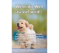 Wenn die Welt zu viel wird !: Hundeverhalten entschlüsseln, Leinenaggression & Alltagsstress auflösen: Der gewaltfreie Weg zu Urvertrauen, entspannter Erziehung und einer tiefen Bindung