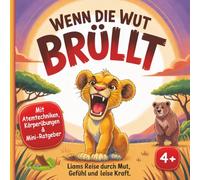 „Wenn die Wut brüllt…“: - Liams Reise durch Mut, Gefühl & leise Kraft (ab 4+) - Ein Mitmachbuch über Wut, Selbstregulation & innere Stärke, inkl. Atem- & Körperübungen + Mini-Elternratgeber