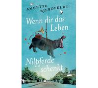 Wenn dir das Leben Nilpferde schenkt Roman | Der Bestseller aus Dänemark von der Autorin von »Mr. Saitos reisendes Kino« - für Fans von Mariana Leky - Annette Bjergfeldt - HarperCollins eBook - ebook 