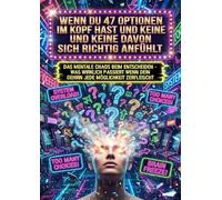 Wenn Du 47 Optionen Im Kopf Hast Und Keine Davon Sich Richtig Anfühlt: Das Mentale Chaos Beim Entscheiden - Was Wirklich Passiert Wenn Dein Gehirn Jede Möglichkeit Zerfleischt