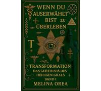 Wenn du auserwählt bist zu überleben - Transformation. Das Geheimnis des heiligen Grals. Band I