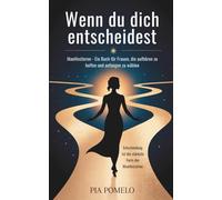 Wenn du dich entscheidest: Manifestieren - Ein Buch für Frauen, die aufhören zu hoffen und anfangen zu wählen