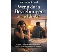 Wenn du in Beziehungen zu viel denkst: Warum Overthinking Nähe zerstört und wie emotionale Sicherheit entsteht