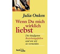 Wenn du mich wirklich liebst: Die häufigsten Beziehungsfallen und wie wir sie vermeiden