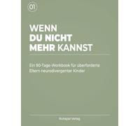 WENN DU NICHT MEHR KANNST: Ein 90-Tage Workbook für überforderte Eltern neurodivergenter Kinder