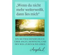 Wenn du nicht mehr weiterweisst,dann lies mich: EIN MUTMACHENDES BUCH UBER ANGST ,HOFFNUNG UND DEN WEG ZURUCK INS LEBEN