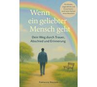 Wenn ein geliebter Mensch geht: Dein Weg durch Trauer, Abschied und Erinnerung