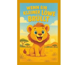 Wenn ein kleiner Löwe brüllt: Eine Geschichte über Mut, Liebe und das Wachsen über sich selbst: Der Kinderbuch Klassiker ab 2 Jahren// 9x6 // Kinderbuch, Motivation, Liebevoll