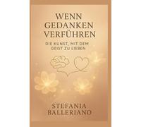 Wenn Gedanken verführen - Die Kunst, mit dem Geist zu lieben: Eine Reise in die Welt der Sapiosexualität und der seelischen Anziehung