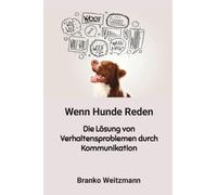 Wenn Hunde Reden: Die Lösung von Verhaltensproblemen durch Kommunikation