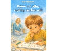 Wenn ich alles richtig machen will: Eine einfühlsame Geschichte über Mut, Selbstvertrauen und den Umgang mit Fehlern