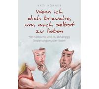 Wenn ich dich brauche, um mich selbst zu lieben: Narzisstische und co-abhängige Beziehungsmuster lösen. Angst vor Intimität und Kindheitstrauma überwinden: Der Ratgeber