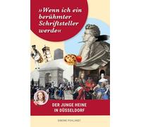 Wenn ich ein berühmter Schriftsteller werde: Der junge Heine in Düsseldorf: Biographie seiner Kindheit und Jugend mit den Ahnentafeln der Familie