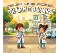 Wenn ich groß bin, möchte ich Ärztin oder Arzt werden: Kinderbuch über Ärztinnen und Ärzte, Krankenhäuser, Berufswünsche und Berufe, die anderen helfen