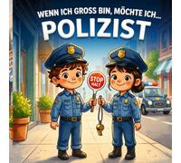 Wenn ich groß bin, möchte ich Polizist werden: Kinderbuch über Mut, den Dienst an der Gemeinschaft, Verkehrssicherheit und Teamarbeit
