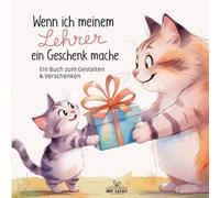 Wenn ich meinem Lehrer ein Geschenk mache: Ein kreatives Mitmachbuch zum Gestalten, Verschenken und Danke sagen | für Kinder ab 7 Jahren | besonderes Lehrergeschenk