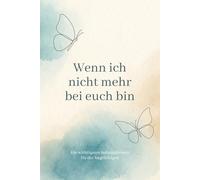 Wenn ich nicht mehr bei euch bin: Ende des Lebens Planer mit den nötigsten Informationen und Wünsche für die Angehörigen