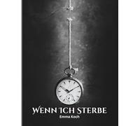 Wenn Ich Sterbe: Alles, was ihr wissen müsst, wenn ich nicht mehr bin, Planung für das Lebensende, um den Hinterbliebenen das Leben zu erleichtern.: Ein umfassender Ratgeber zur Lebensende-Planung.