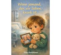 Wenn jemand, den wir lieben, krank ist: Eine einfühlsame Geschichte über Sorge, Nähe und die Kraft der Verbundenheit