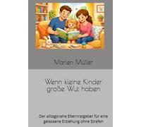 Wenn kleine Kinder große Wut haben: Der alltagsnahe Elternratgeber für eine gelassene Erziehung ohne Strafen
