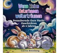Wenn kleine Osterhasen weiterträumen: Bezaubernde Gute Nacht-Geschichten für Kinder ab 3 Jahren inkl. Affirmationen und Ausmalbilder