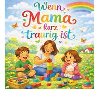 Wenn Mama kurz traurig ist: Ein Bilderbuch für Familien, in denen nicht jeder Tag leicht ist.