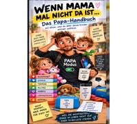 Wenn Mama mal nicht da ist …: Das Papa-Handbuch mit allem, was du über deine Kinder wissen solltest