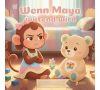 Wenn Maya wütend wird:: Eine warme Geschichte über große Gefühle, Ruhe und emotionale Entwicklung