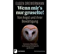 Wenn mir's nur gruselte! Von Angst und ihrer Bewältigung: Grimms Märchen tiefenpsychologisch gedeutet