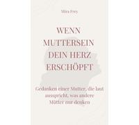 Wenn Muttersein dein Herz erschöpft: Gedanken einer Mutter, die laut ausspricht, was andere Mütter nur denken