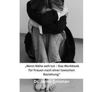 „Wenn Nähe weh tut - Das Workbook“: „Das Arbeitsbuch für Frauen nach einer toxischen Beziehung - Verstehen, verarbeiten und heilen“