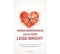 Wenn Narzissmus dein Herz LEISE BRICHT: Texte einer Frau über Zweifel, Kontrolle und das Langsame Verstummen
