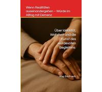 Wenn Realitäten auseinandergehen - Würde im Alltag mit Demenz: Über Identität, Wahrheit und die Kunst des würdevollen Begleitens