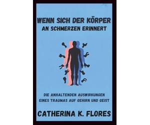 Wenn sich der Körper an Schmerzen erinnert: Die anhaltenden Auswirkungen eines Traumas auf Gehirn und Geist